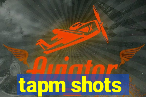 tapm shots