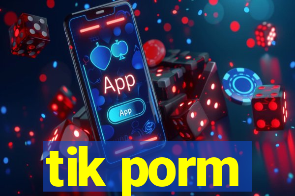 tik porm