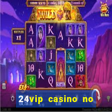 24vip casino no deposit bonus 2022