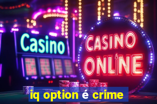 iq option é crime