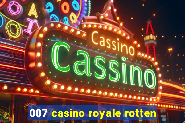 007 casino royale rotten