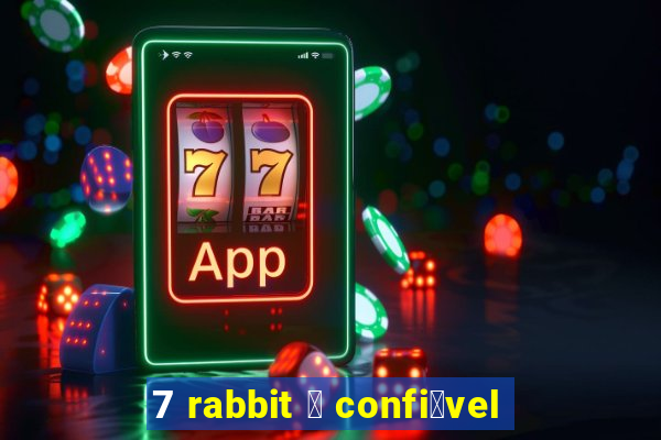 7 rabbit 茅 confi谩vel