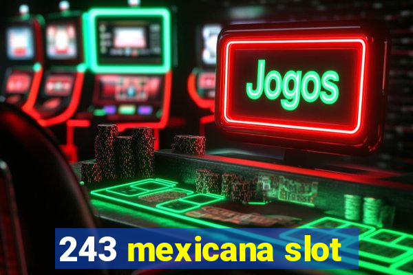 243 mexicana slot