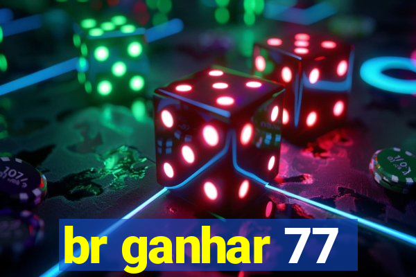 br ganhar 77