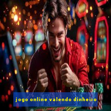 jogo online valendo dinheiro