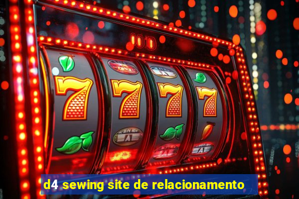 d4 sewing site de relacionamento