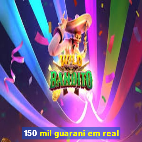 150 mil guarani em real