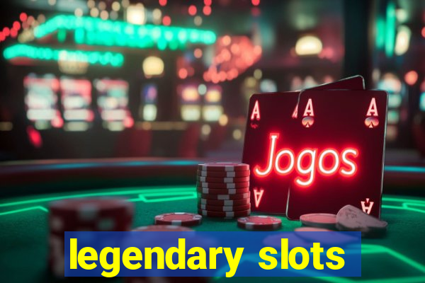 legendary slots