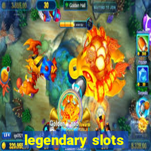 legendary slots