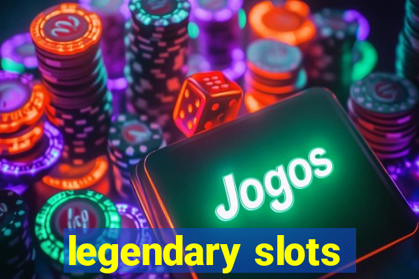 legendary slots