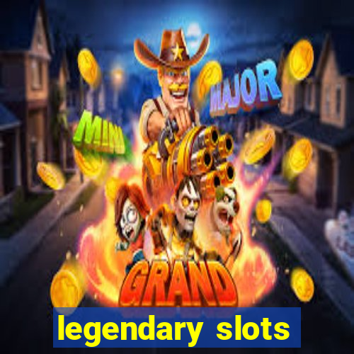 legendary slots