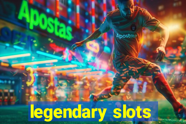 legendary slots