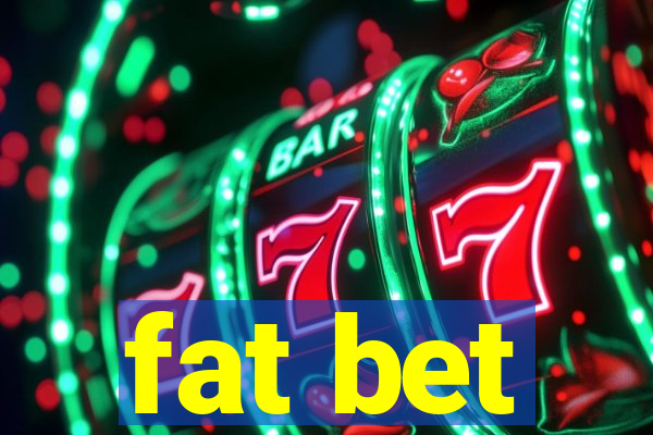 fat bet