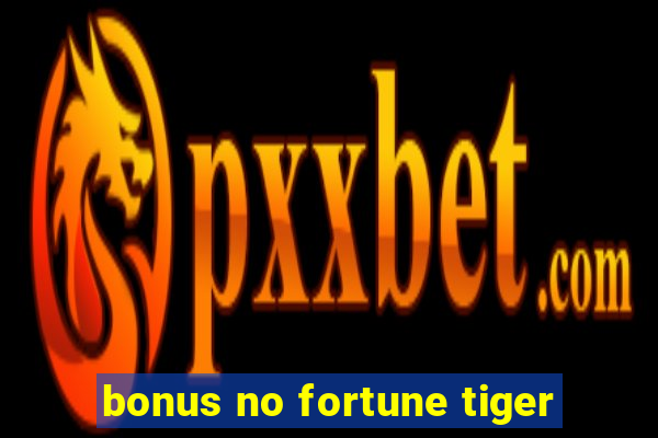 bonus no fortune tiger