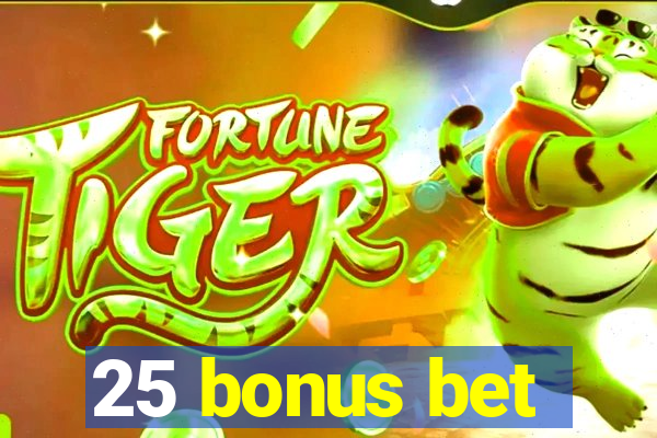 25 bonus bet