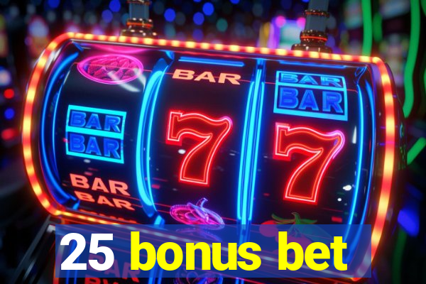 25 bonus bet