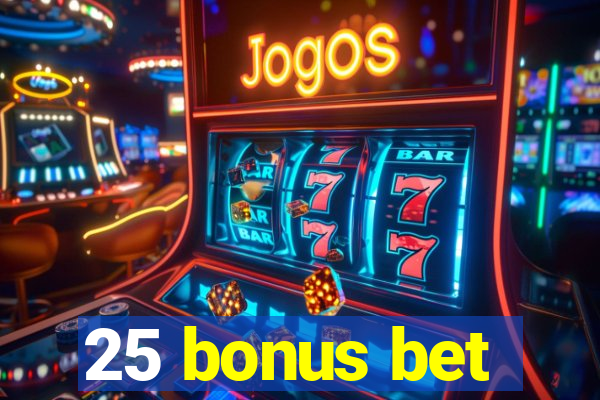 25 bonus bet