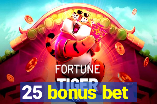 25 bonus bet