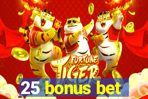 25 bonus bet