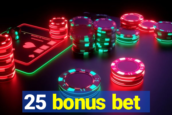 25 bonus bet