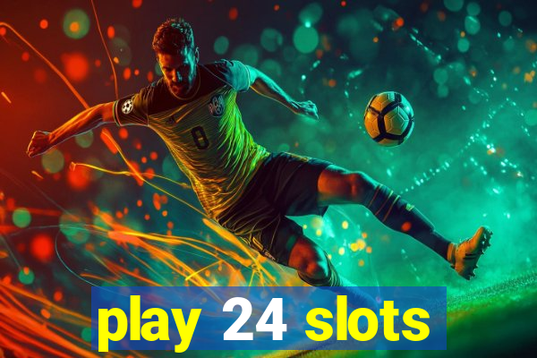 play 24 slots