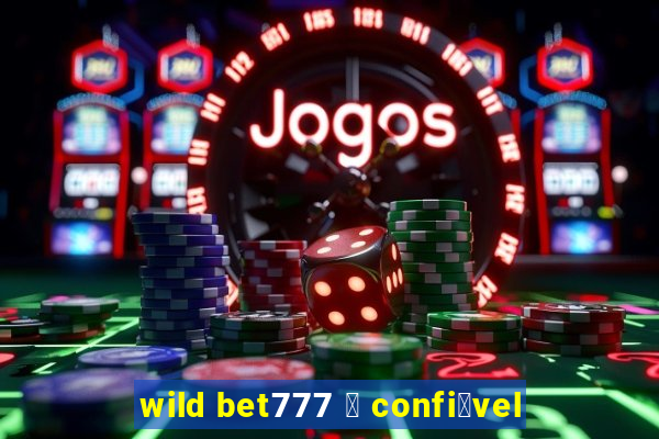 wild bet777 茅 confi谩vel