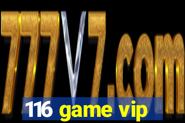 116 game vip