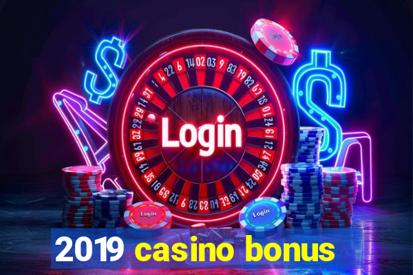 2019 casino bonus