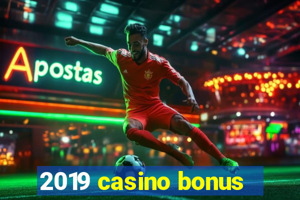 2019 casino bonus