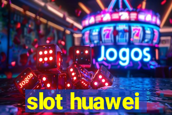 slot huawei