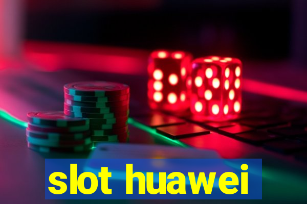 slot huawei