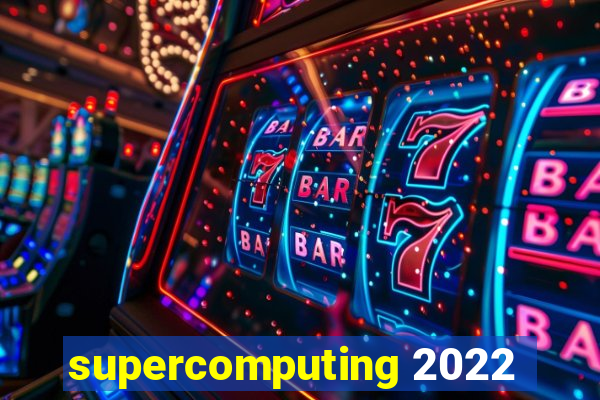 supercomputing 2022