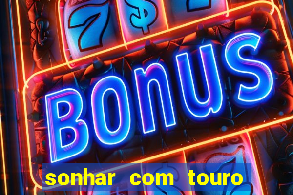 sonhar com touro bravo no mundo espiritual