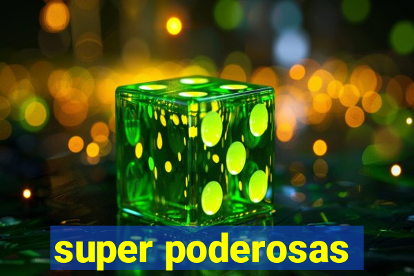 super poderosas