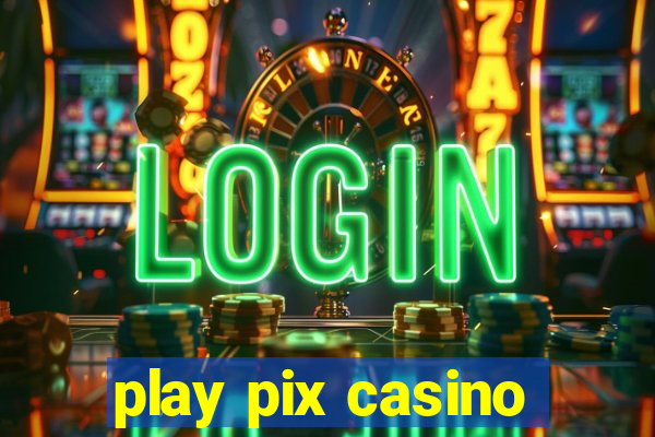 play pix casino