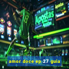 amor doce ep 27 guia