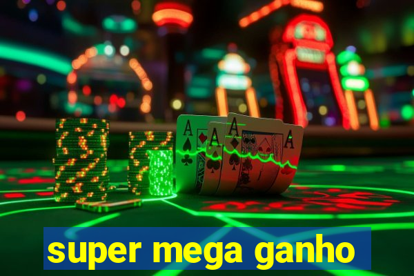 super mega ganho