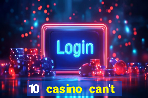 10 casino can't get over