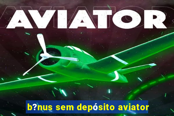 b?nus sem depósito aviator