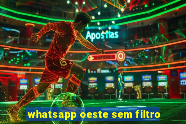 whatsapp oeste sem filtro