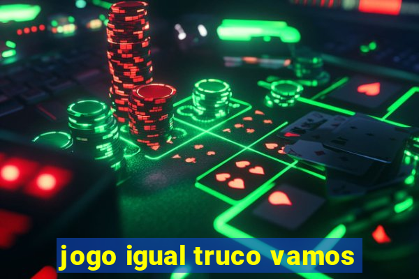 jogo igual truco vamos