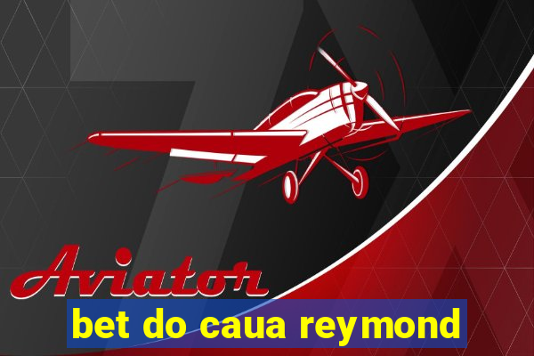 bet do caua reymond