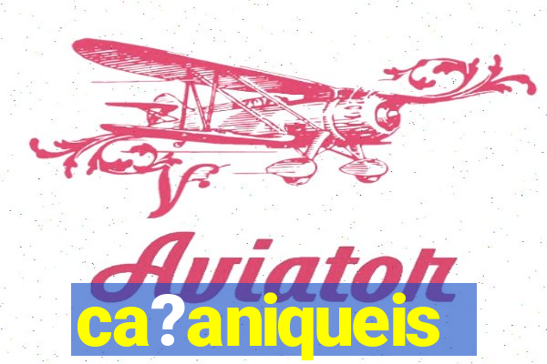 ca?aniqueis