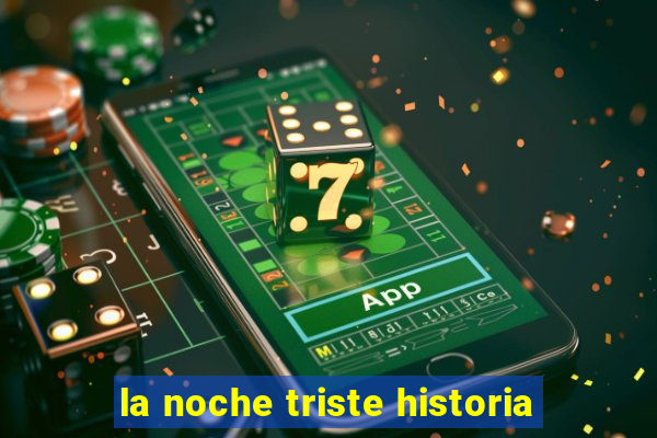 la noche triste historia