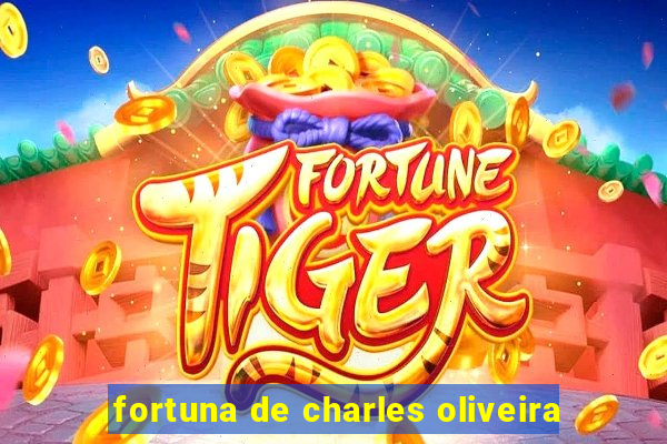 fortuna de charles oliveira