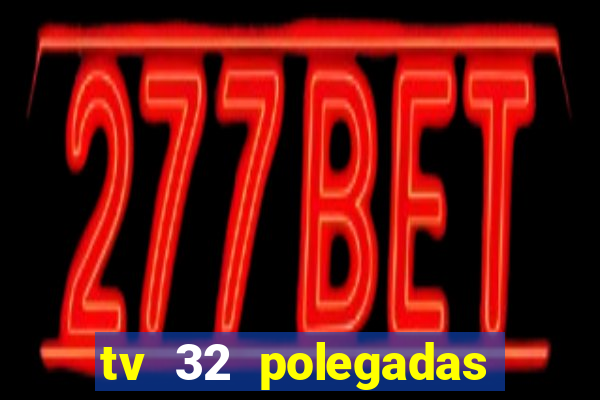 tv 32 polegadas casas bahia