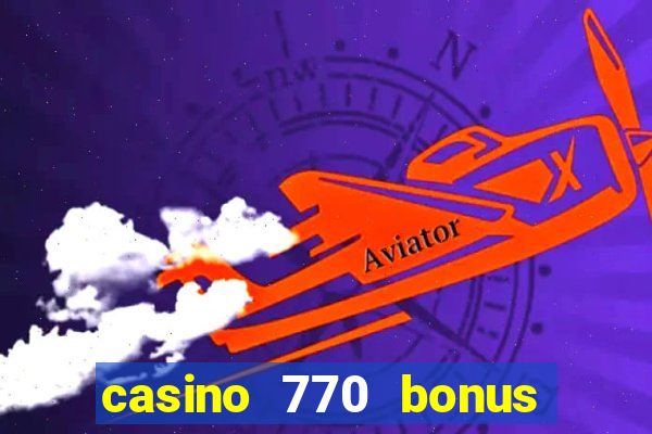 casino 770 bonus code 25€