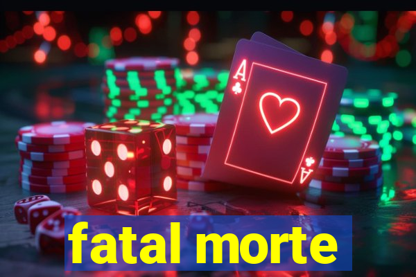 fatal morte