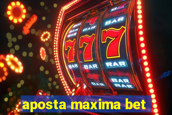 aposta maxima bet