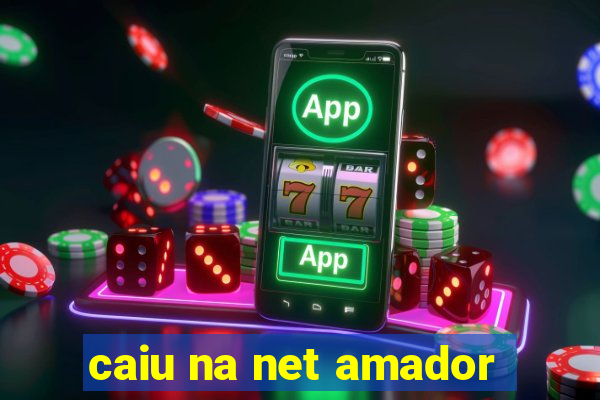 caiu na net amador